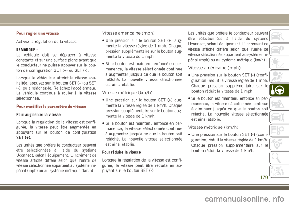 JEEP COMPASS 2018 Notice dentretien (in French) Pour régler une vitesse
Activez la régulation de la vitesse.
REMARQUE :
Le véhicule doit se déplacer à vitesse
constante et sur une surface plane avant que
le conducteur ne puisse appuyer sur le JEEP COMPASS 2018 Notice dentretien (in French) Pour régler une vitesse
Activez la régulation de la vitesse.
REMARQUE :
Le véhicule doit se déplacer à vitesse
constante et sur une surface plane avant que
le conducteur ne puisse appuyer sur le