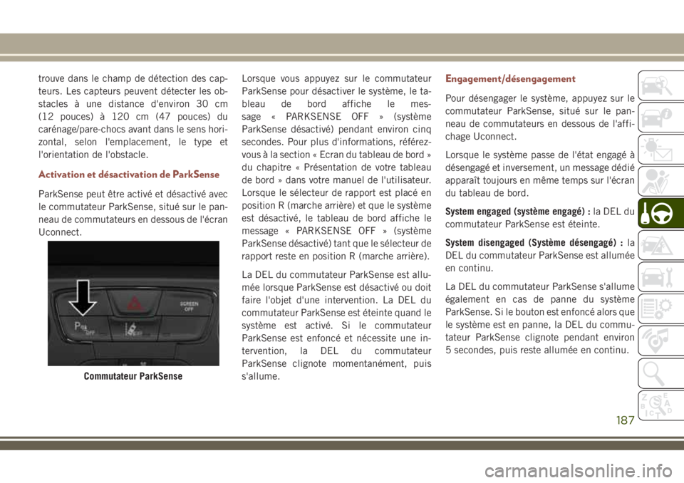 JEEP COMPASS 2018 Notice dentretien (in French) trouve dans le champ de détection des cap-
teurs. Les capteurs peuvent détecter les ob-
stacles à une distance d'environ 30 cm
(12 pouces) à 120 cm (47 pouces) du
carénage/pare-chocs avant da JEEP COMPASS 2018 Notice dentretien (in French) trouve dans le champ de détection des cap-
teurs. Les capteurs peuvent détecter les ob-
stacles à une distance d'environ 30 cm
(12 pouces) à 120 cm (47 pouces) du
carénage/pare-chocs avant da