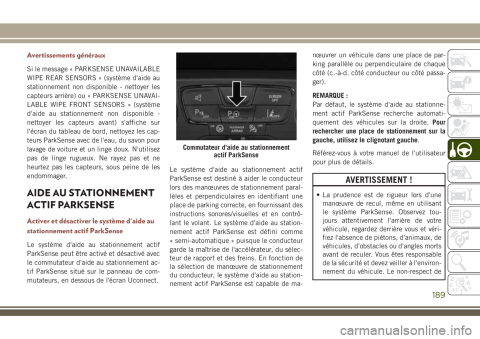 JEEP COMPASS 2018 Notice dentretien (in French) Avertissements généraux
Si le message « PARKSENSE UNAVAILABLE
WIPE REAR SENSORS » (système d'aide au
stationnement non disponible - nettoyer les
capteurs arrière) ou « PARKSENSE UNAVAI-
LAB JEEP COMPASS 2018 Notice dentretien (in French) Avertissements généraux
Si le message « PARKSENSE UNAVAILABLE
WIPE REAR SENSORS » (système d'aide au
stationnement non disponible - nettoyer les
capteurs arrière) ou « PARKSENSE UNAVAI-
LAB