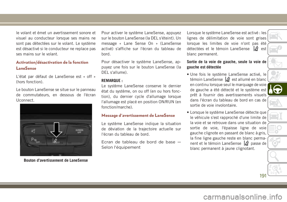 JEEP COMPASS 2018 Notice dentretien (in French) le volant et émet un avertissement sonore et
visuel au conducteur lorsque ses mains ne
sont pas détectées sur le volant. Le système
est désactivé si le conducteur ne replace pas
ses mains sur le JEEP COMPASS 2018 Notice dentretien (in French) le volant et émet un avertissement sonore et
visuel au conducteur lorsque ses mains ne
sont pas détectées sur le volant. Le système
est désactivé si le conducteur ne replace pas
ses mains sur le