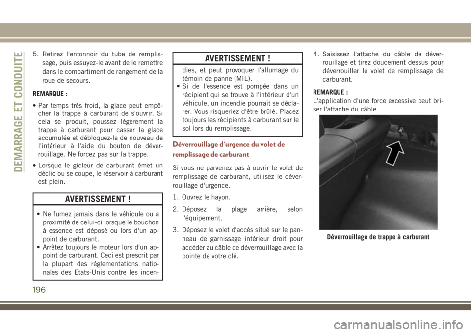 JEEP COMPASS 2018 Notice dentretien (in French) 5. Retirez l'entonnoir du tube de remplis-
sage, puis essuyez-le avant de le remettre
dans le compartiment de rangement de la
roue de secours.
REMARQUE :
• Par temps très froid, la glace peut e JEEP COMPASS 2018 Notice dentretien (in French) 5. Retirez l'entonnoir du tube de remplis-
sage, puis essuyez-le avant de le remettre
dans le compartiment de rangement de la
roue de secours.
REMARQUE :
• Par temps très froid, la glace peut e