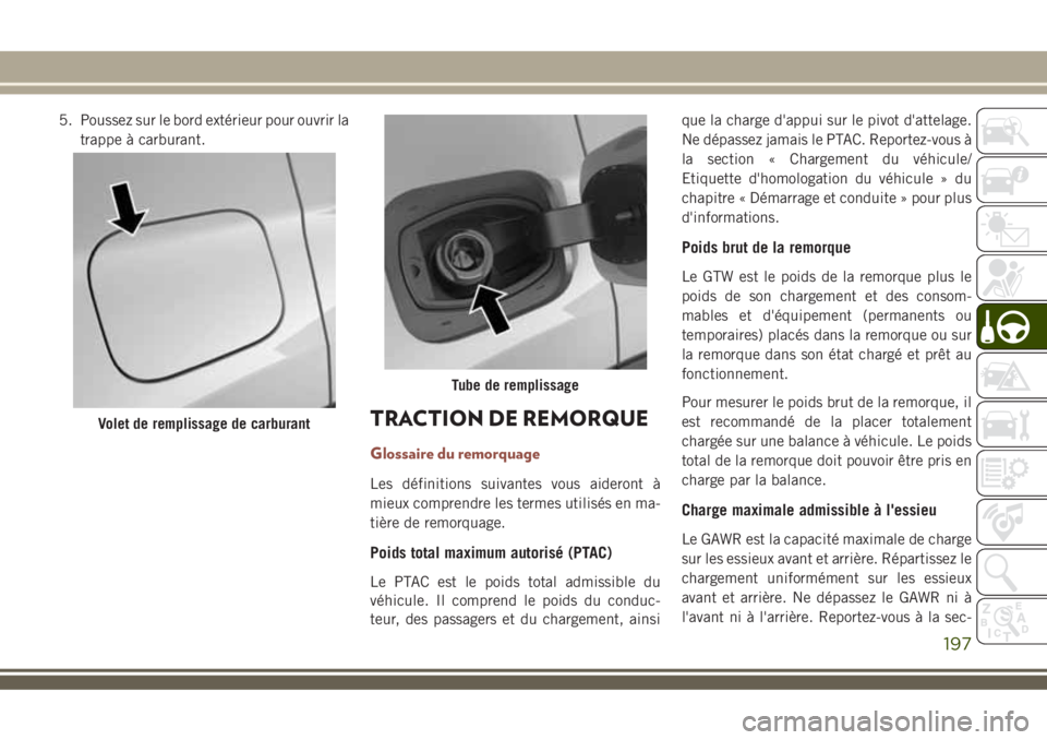 JEEP COMPASS 2018 Notice dentretien (in French) 5. Poussez sur le bord extérieur pour ouvrir la
trappe à carburant.
TRACTION DE REMORQUE
Glossaire du remorquage
Les définitions suivantes vous aideront à
mieux comprendre les termes utilisés en JEEP COMPASS 2018 Notice dentretien (in French) 5. Poussez sur le bord extérieur pour ouvrir la
trappe à carburant.
TRACTION DE REMORQUE
Glossaire du remorquage
Les définitions suivantes vous aideront à
mieux comprendre les termes utilisés en