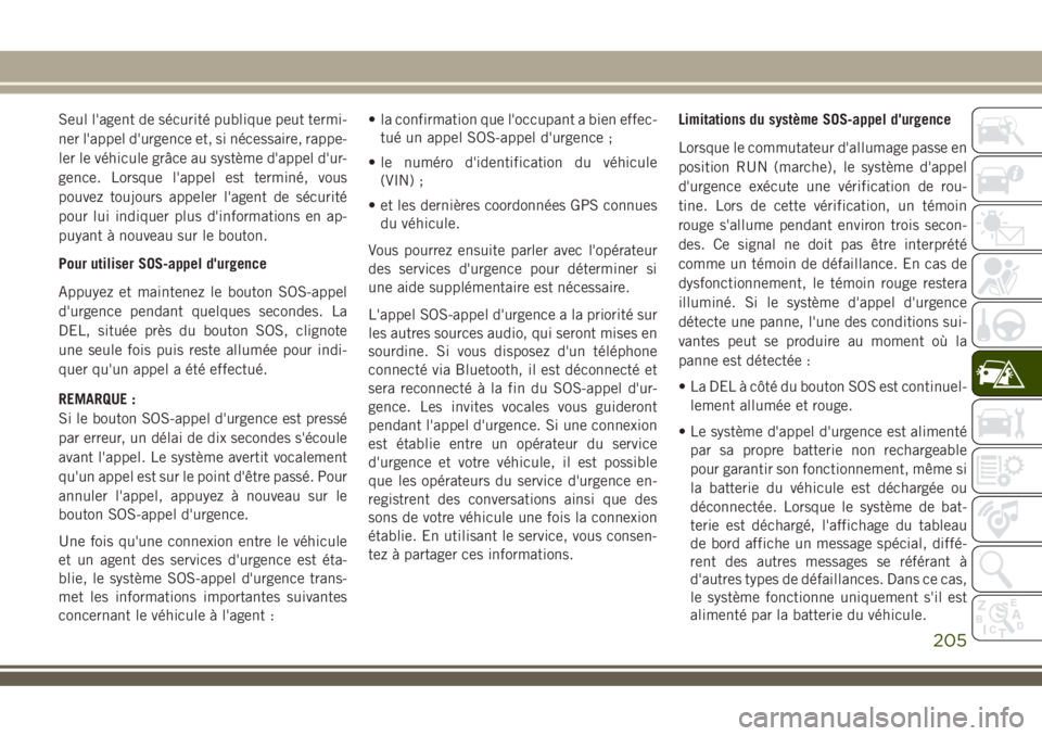 JEEP COMPASS 2018 Notice dentretien (in French) Seul l'agent de sécurité publique peut termi-
ner l'appel d'urgence et, si nécessaire, rappe-
ler le véhicule grâce au système d'appel d'ur-
gence. Lorsque l'appel est te JEEP COMPASS 2018 Notice dentretien (in French) Seul l'agent de sécurité publique peut termi-
ner l'appel d'urgence et, si nécessaire, rappe-
ler le véhicule grâce au système d'appel d'ur-
gence. Lorsque l'appel est te