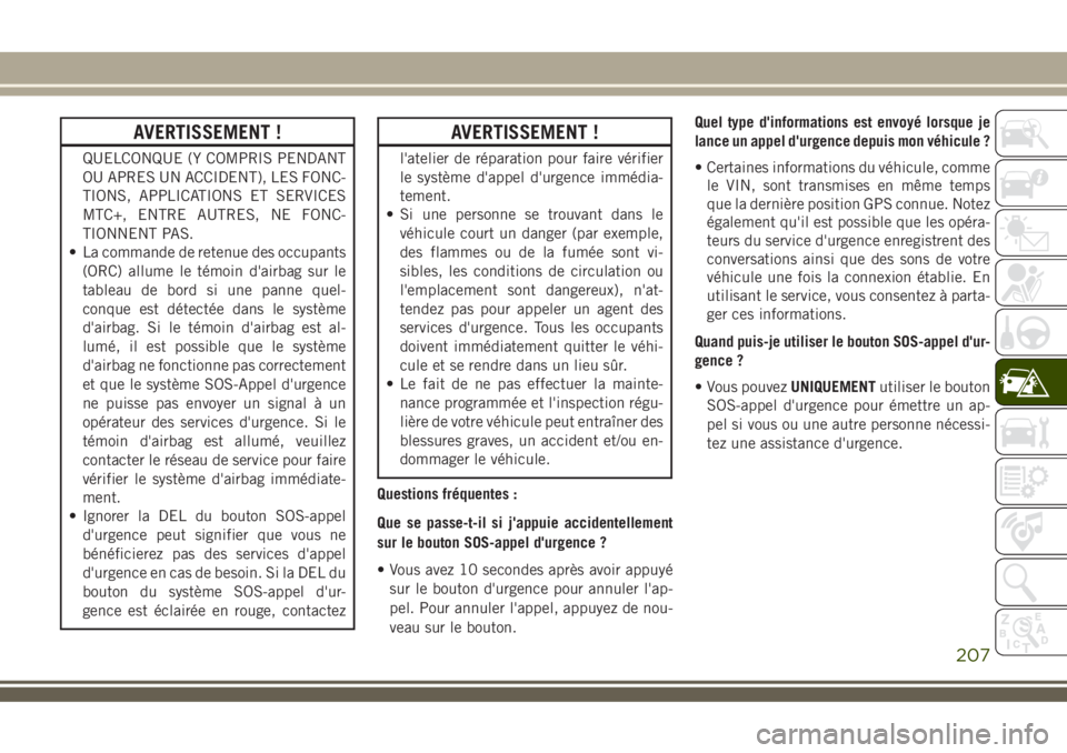 JEEP COMPASS 2018 Notice dentretien (in French) AVERTISSEMENT !
QUELCONQUE (Y COMPRIS PENDANT
OU APRES UN ACCIDENT), LES FONC-
TIONS, APPLICATIONS ET SERVICES
MTC+, ENTRE AUTRES, NE FONC-
TIONNENT PAS.
• La commande de retenue des occupants
(ORC) JEEP COMPASS 2018 Notice dentretien (in French) AVERTISSEMENT !
QUELCONQUE (Y COMPRIS PENDANT
OU APRES UN ACCIDENT), LES FONC-
TIONS, APPLICATIONS ET SERVICES
MTC+, ENTRE AUTRES, NE FONC-
TIONNENT PAS.
• La commande de retenue des occupants
(ORC)