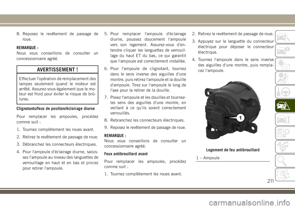 JEEP COMPASS 2018 Notice dentretien (in French) 8. Reposez le revêtement de passage de
roue.
REMARQUE :
Nous vous conseillons de consulter un
concessionnaire agréé.
AVERTISSEMENT !
Effectuer l'opération de remplacement des
lampes seulement JEEP COMPASS 2018 Notice dentretien (in French) 8. Reposez le revêtement de passage de
roue.
REMARQUE :
Nous vous conseillons de consulter un
concessionnaire agréé.
AVERTISSEMENT !
Effectuer l'opération de remplacement des
lampes seulement