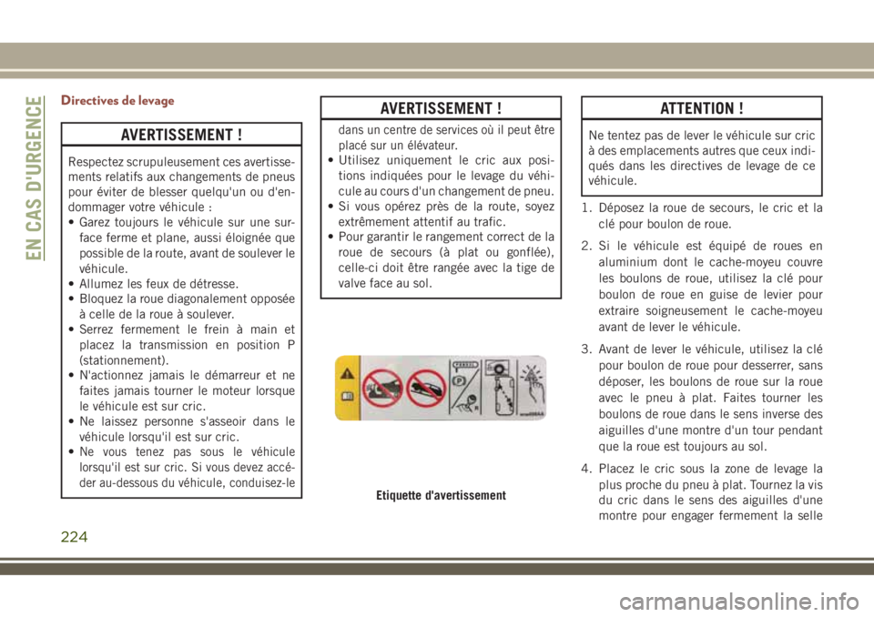 JEEP COMPASS 2018 Notice dentretien (in French) Directives de levage
AVERTISSEMENT !
Respectez scrupuleusement ces avertisse-
ments relatifs aux changements de pneus
pour éviter de blesser quelqu'un ou d'en-
dommager votre véhicule :
• JEEP COMPASS 2018 Notice dentretien (in French) Directives de levage
AVERTISSEMENT !
Respectez scrupuleusement ces avertisse-
ments relatifs aux changements de pneus
pour éviter de blesser quelqu'un ou d'en-
dommager votre véhicule :
•