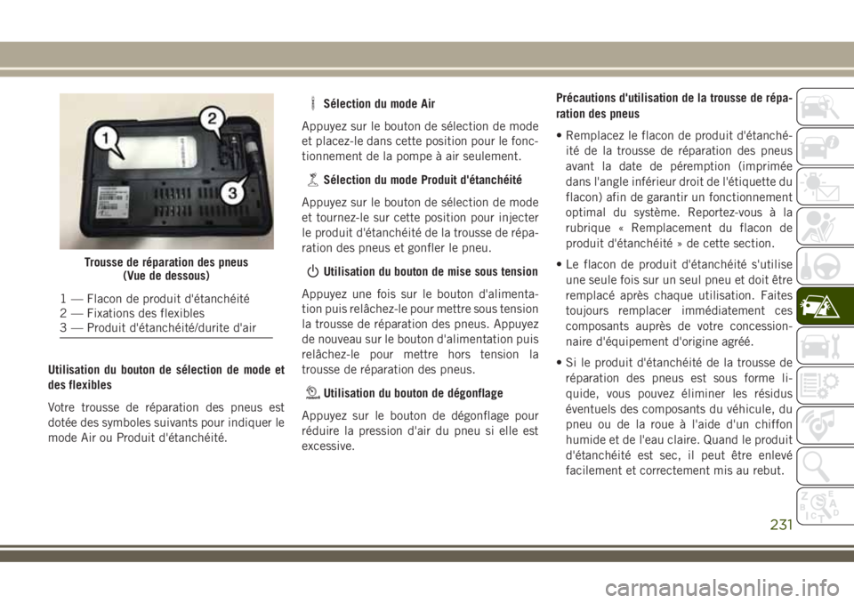 JEEP COMPASS 2018 Notice dentretien (in French) Utilisation du bouton de sélection de mode et
des flexibles
Votre trousse de réparation des pneus est
dotée des symboles suivants pour indiquer le
mode Air ou Produit d'étanchéité.
Sélectio JEEP COMPASS 2018 Notice dentretien (in French) Utilisation du bouton de sélection de mode et
des flexibles
Votre trousse de réparation des pneus est
dotée des symboles suivants pour indiquer le
mode Air ou Produit d'étanchéité.
Sélectio