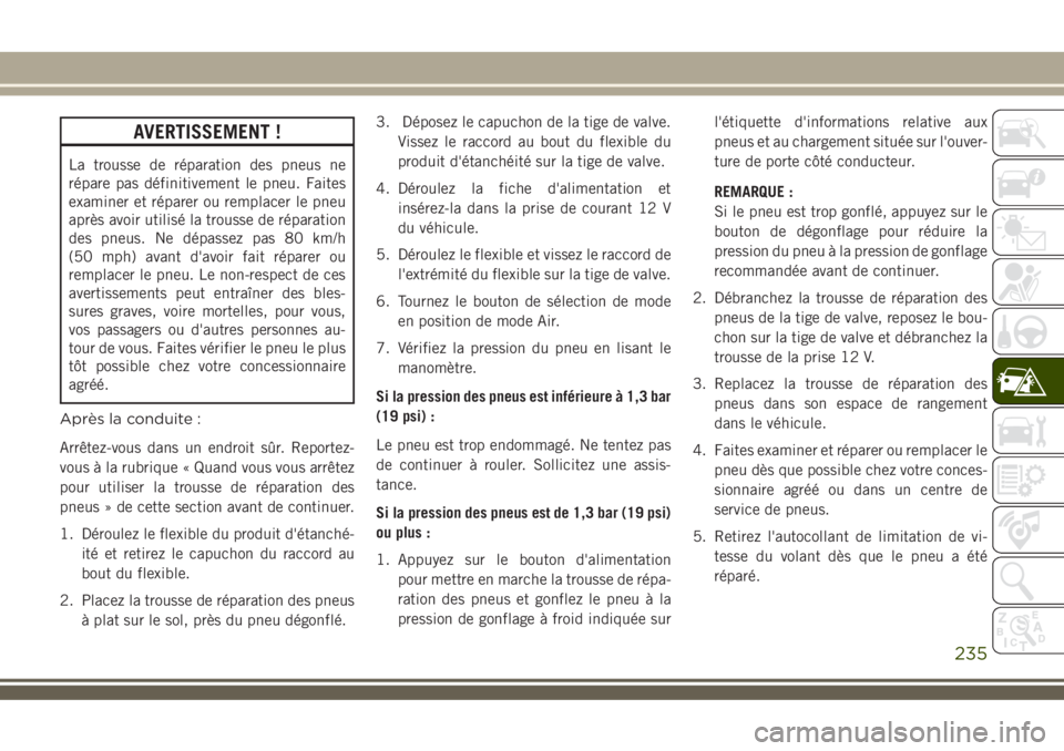 JEEP COMPASS 2018 Notice dentretien (in French) AVERTISSEMENT !
La trousse de réparation des pneus ne
répare pas définitivement le pneu. Faites
examiner et réparer ou remplacer le pneu
après avoir utilisé la trousse de réparation
des pneus. JEEP COMPASS 2018 Notice dentretien (in French) AVERTISSEMENT !
La trousse de réparation des pneus ne
répare pas définitivement le pneu. Faites
examiner et réparer ou remplacer le pneu
après avoir utilisé la trousse de réparation
des pneus.