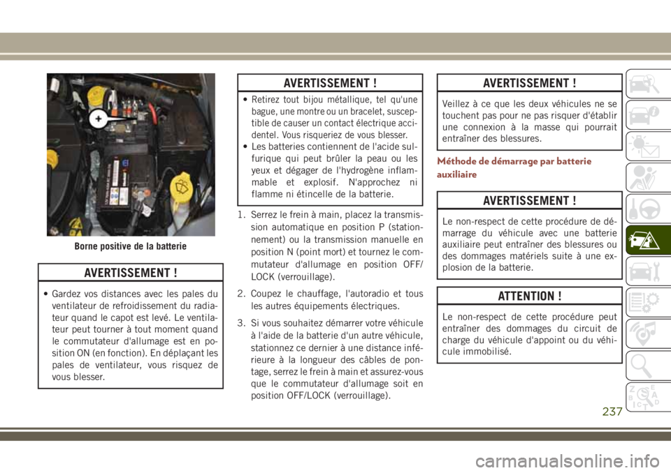 JEEP COMPASS 2018 Notice dentretien (in French) AVERTISSEMENT !
• Gardez vos distances avec les pales du
ventilateur de refroidissement du radia-
teur quand le capot est levé. Le ventila-
teur peut tourner à tout moment quand
le commutateur d JEEP COMPASS 2018 Notice dentretien (in French) AVERTISSEMENT !
• Gardez vos distances avec les pales du
ventilateur de refroidissement du radia-
teur quand le capot est levé. Le ventila-
teur peut tourner à tout moment quand
le commutateur d