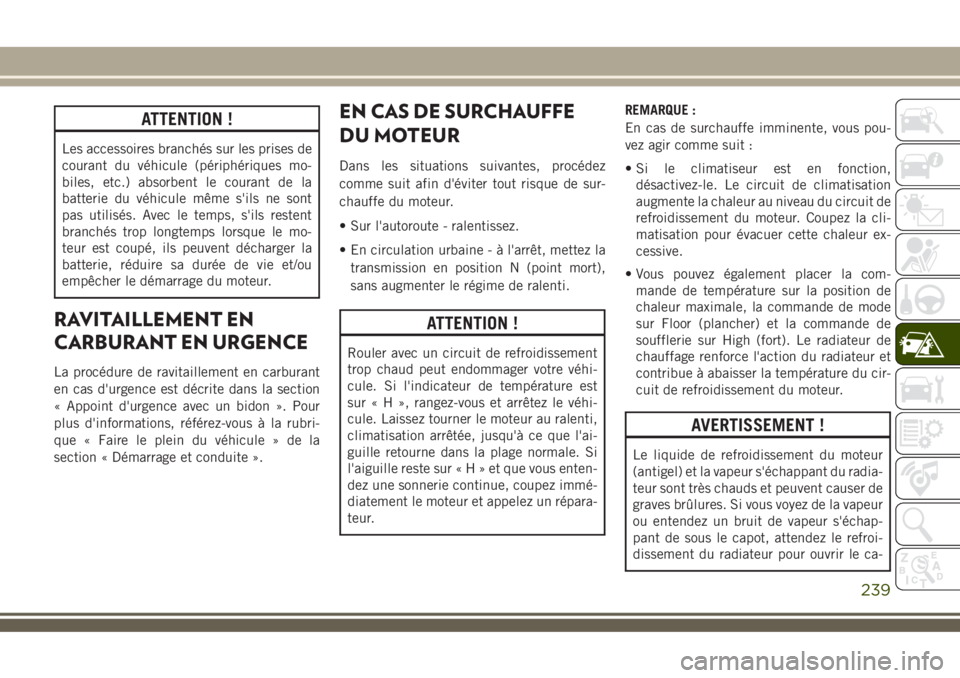 JEEP COMPASS 2018 Notice dentretien (in French) ATTENTION !
Les accessoires branchés sur les prises de
courant du véhicule (périphériques mo-
biles, etc.) absorbent le courant de la
batterie du véhicule même s'ils ne sont
pas utilisés. A JEEP COMPASS 2018 Notice dentretien (in French) ATTENTION !
Les accessoires branchés sur les prises de
courant du véhicule (périphériques mo-
biles, etc.) absorbent le courant de la
batterie du véhicule même s'ils ne sont
pas utilisés. A