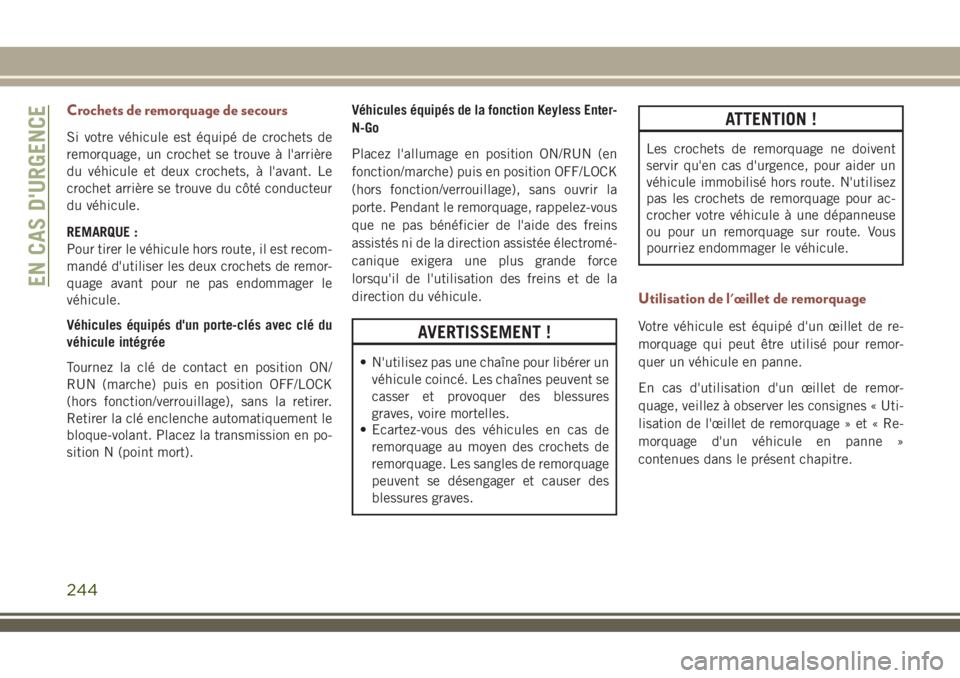 JEEP COMPASS 2018 Notice dentretien (in French) Crochets de remorquage de secours
Si votre véhicule est équipé de crochets de
remorquage, un crochet se trouve à l'arrière
du véhicule et deux crochets, à l'avant. Le
crochet arrière s JEEP COMPASS 2018 Notice dentretien (in French) Crochets de remorquage de secours
Si votre véhicule est équipé de crochets de
remorquage, un crochet se trouve à l'arrière
du véhicule et deux crochets, à l'avant. Le
crochet arrière s