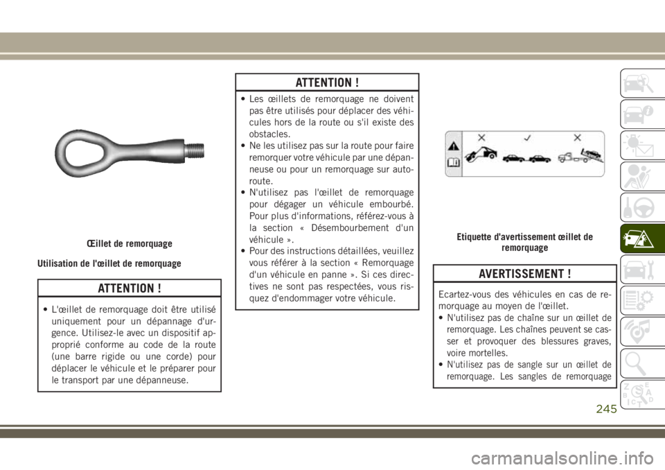 JEEP COMPASS 2018 Notice dentretien (in French) Utilisation de l'œillet de remorquage
ATTENTION !
• L'œillet de remorquage doit être utilisé
uniquement pour un dépannage d'ur-
gence. Utilisez-le avec un dispositif ap-
proprié co JEEP COMPASS 2018 Notice dentretien (in French) Utilisation de l'œillet de remorquage
ATTENTION !
• L'œillet de remorquage doit être utilisé
uniquement pour un dépannage d'ur-
gence. Utilisez-le avec un dispositif ap-
proprié co