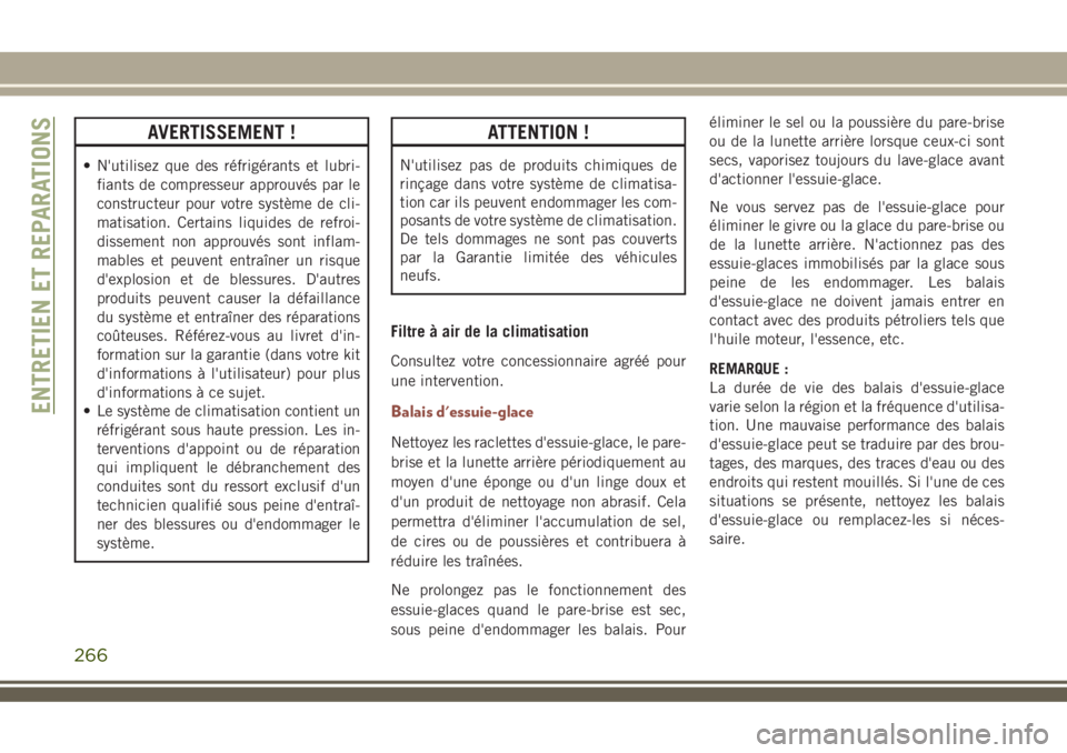 JEEP COMPASS 2018 Notice dentretien (in French) AVERTISSEMENT !
• N'utilisez que des réfrigérants et lubri-
fiants de compresseur approuvés par le
constructeur pour votre système de cli-
matisation. Certains liquides de refroi-
dissement JEEP COMPASS 2018 Notice dentretien (in French) AVERTISSEMENT !
• N'utilisez que des réfrigérants et lubri-
fiants de compresseur approuvés par le
constructeur pour votre système de cli-
matisation. Certains liquides de refroi-
dissement