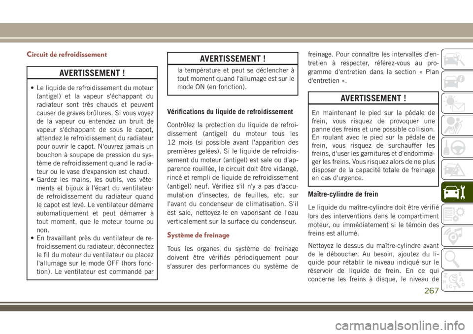 JEEP COMPASS 2018 Notice dentretien (in French) Circuit de refroidissement
AVERTISSEMENT !
• Le liquide de refroidissement du moteur
(antigel) et la vapeur s'échappant du
radiateur sont très chauds et peuvent
causer de graves brûlures. Si JEEP COMPASS 2018 Notice dentretien (in French) Circuit de refroidissement
AVERTISSEMENT !
• Le liquide de refroidissement du moteur
(antigel) et la vapeur s'échappant du
radiateur sont très chauds et peuvent
causer de graves brûlures. Si