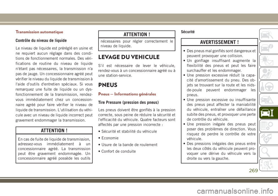 JEEP COMPASS 2018 Notice dentretien (in French) Transmission automatique
Contrôle du niveau de liquide
Le niveau de liquide est préréglé en usine et
ne requiert aucun réglage dans des condi-
tions de fonctionnement normales. Des véri-
ficatio JEEP COMPASS 2018 Notice dentretien (in French) Transmission automatique
Contrôle du niveau de liquide
Le niveau de liquide est préréglé en usine et
ne requiert aucun réglage dans des condi-
tions de fonctionnement normales. Des véri-
ficatio