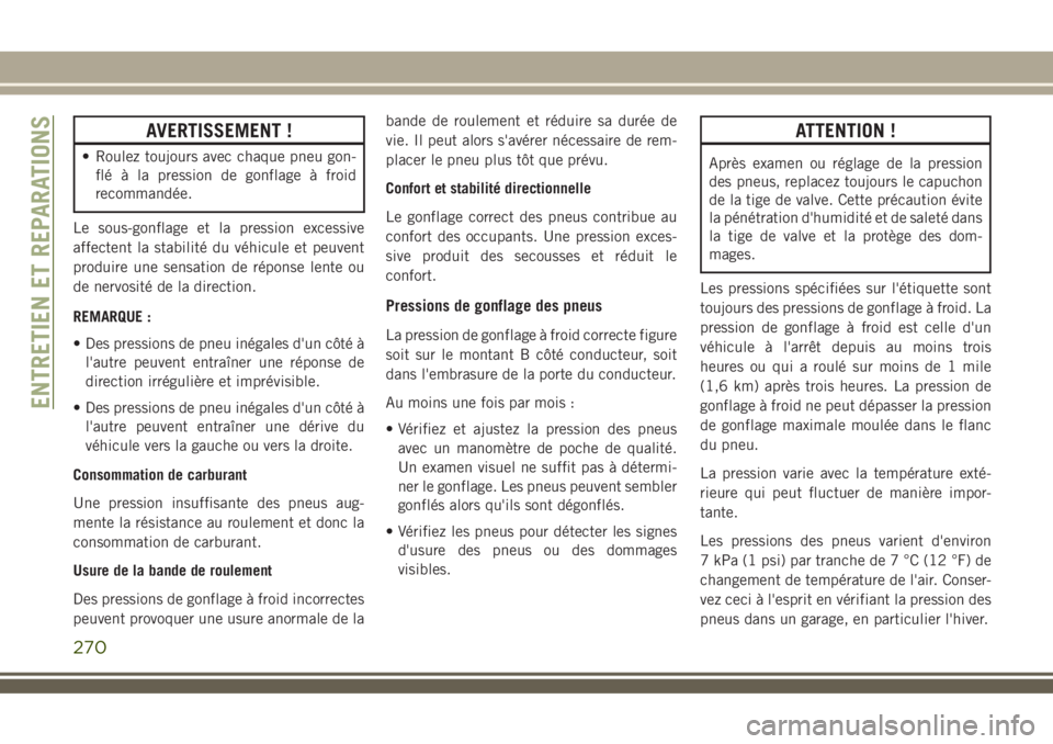 JEEP COMPASS 2018 Notice dentretien (in French) AVERTISSEMENT !
• Roulez toujours avec chaque pneu gon-
flé à la pression de gonflage à froid
recommandée.
Le sous-gonflage et la pression excessive
affectent la stabilité du véhicule et peuve JEEP COMPASS 2018 Notice dentretien (in French) AVERTISSEMENT !
• Roulez toujours avec chaque pneu gon-
flé à la pression de gonflage à froid
recommandée.
Le sous-gonflage et la pression excessive
affectent la stabilité du véhicule et peuve