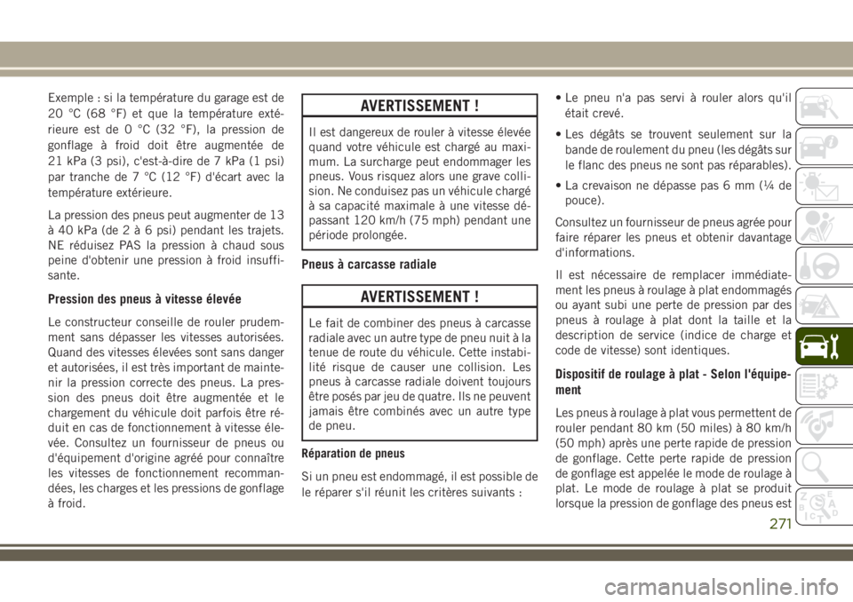 JEEP COMPASS 2018 Notice dentretien (in French) Exemple : si la température du garage est de
20 °C (68 °F) et que la température exté-
rieure est de 0 °C (32 °F), la pression de
gonflage à froid doit être augmentée de
21 kPa (3 psi), c JEEP COMPASS 2018 Notice dentretien (in French) Exemple : si la température du garage est de
20 °C (68 °F) et que la température exté-
rieure est de 0 °C (32 °F), la pression de
gonflage à froid doit être augmentée de
21 kPa (3 psi), c