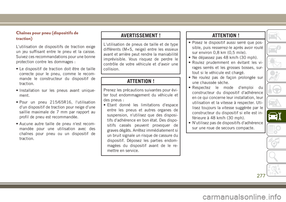 JEEP COMPASS 2018 Notice dentretien (in French) Chaînes pour pneu (dispositifs de
traction)
L'utilisation de dispositifs de traction exige
un jeu suffisant entre le pneu et la caisse.
Suivez ces recommandations pour une bonne
protection contre JEEP COMPASS 2018 Notice dentretien (in French) Chaînes pour pneu (dispositifs de
traction)
L'utilisation de dispositifs de traction exige
un jeu suffisant entre le pneu et la caisse.
Suivez ces recommandations pour une bonne
protection contre