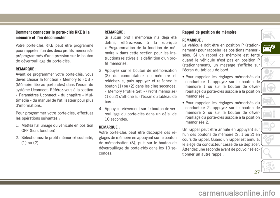 JEEP COMPASS 2018 Notice dentretien (in French) Comment connecter le porte-clés RKE à la
mémoire et l'en déconnecter
Votre porte-clés RKE peut être programmé
pour rappeler l'un des deux profils mémorisés
préprogrammés d'une p JEEP COMPASS 2018 Notice dentretien (in French) Comment connecter le porte-clés RKE à la
mémoire et l'en déconnecter
Votre porte-clés RKE peut être programmé
pour rappeler l'un des deux profils mémorisés
préprogrammés d'une p