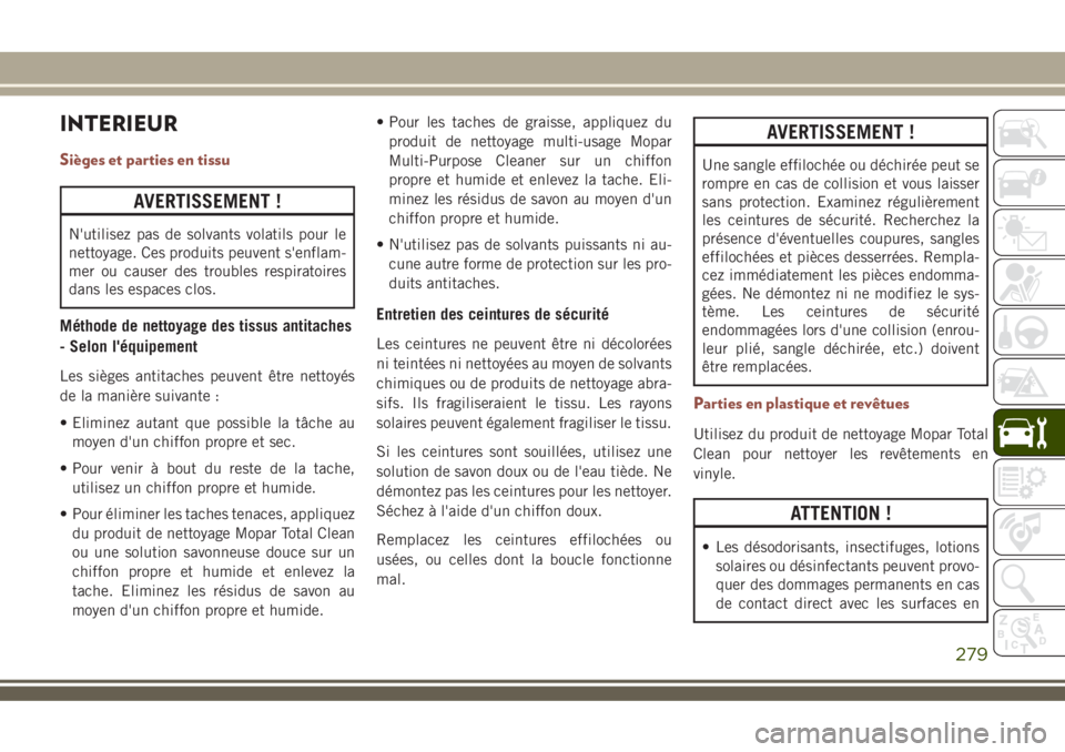JEEP COMPASS 2018  Notice dentretien (in French) INTERIEUR
Sièges et parties en tissu
AVERTISSEMENT !
N'utilisez pas de solvants volatils pour le
nettoyage. Ces produits peuvent s'enflam-
mer ou causer des troubles respiratoires
dans les es