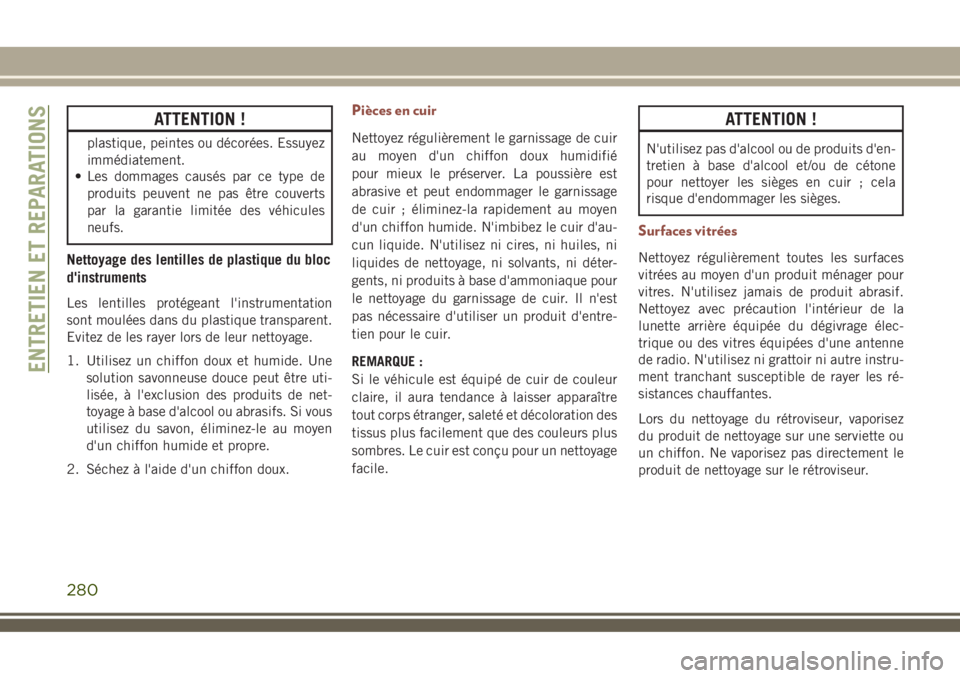 JEEP COMPASS 2018  Notice dentretien (in French) ATTENTION !
plastique, peintes ou décorées. Essuyez
immédiatement.
• Les dommages causés par ce type de
produits peuvent ne pas être couverts
par la garantie limitée des véhicules
neufs.
Nett