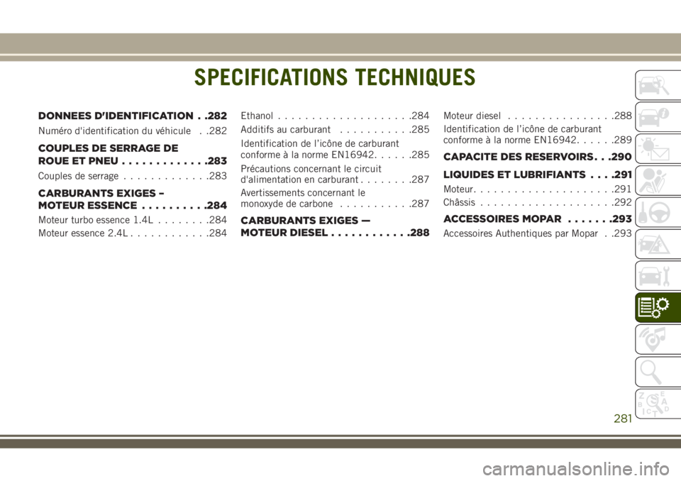 JEEP COMPASS 2018  Notice dentretien (in French) SPECIFICATIONS TECHNIQUES
DONNEES D'IDENTIFICATION . .282
Numéro d'identification du véhicule . .282
COUPLES DE SERRAGE DE
ROUE ET PNEU.............283
Couples de serrage.............283
CAR