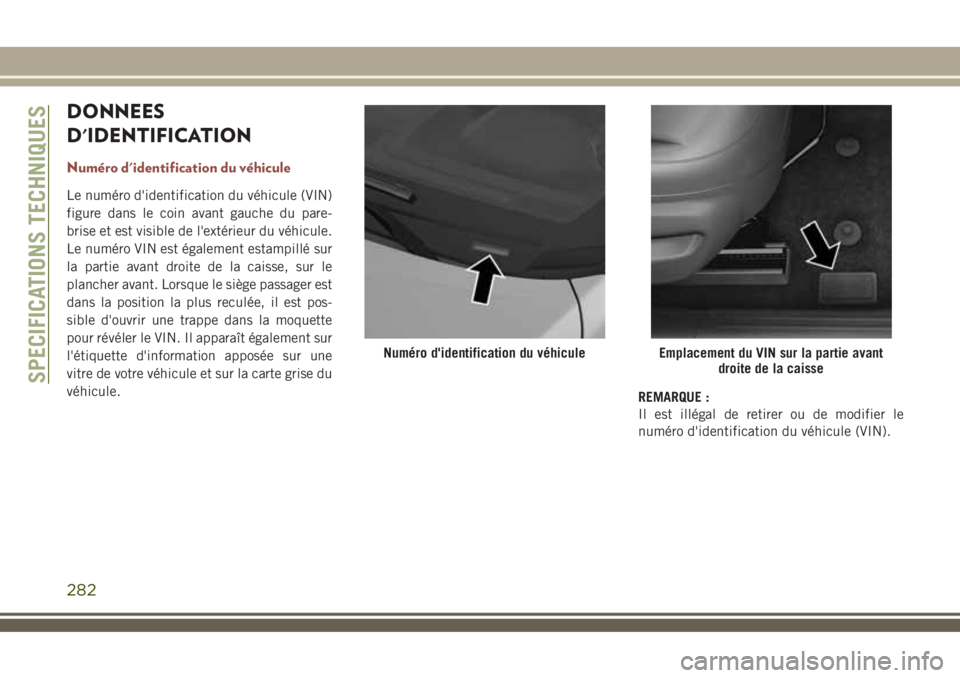 JEEP COMPASS 2018  Notice dentretien (in French) DONNEES
D'IDENTIFICATION
Numéro d'identification du véhicule
Le numéro d'identification du véhicule (VIN)
figure dans le coin avant gauche du pare-
brise et est visible de l'extér