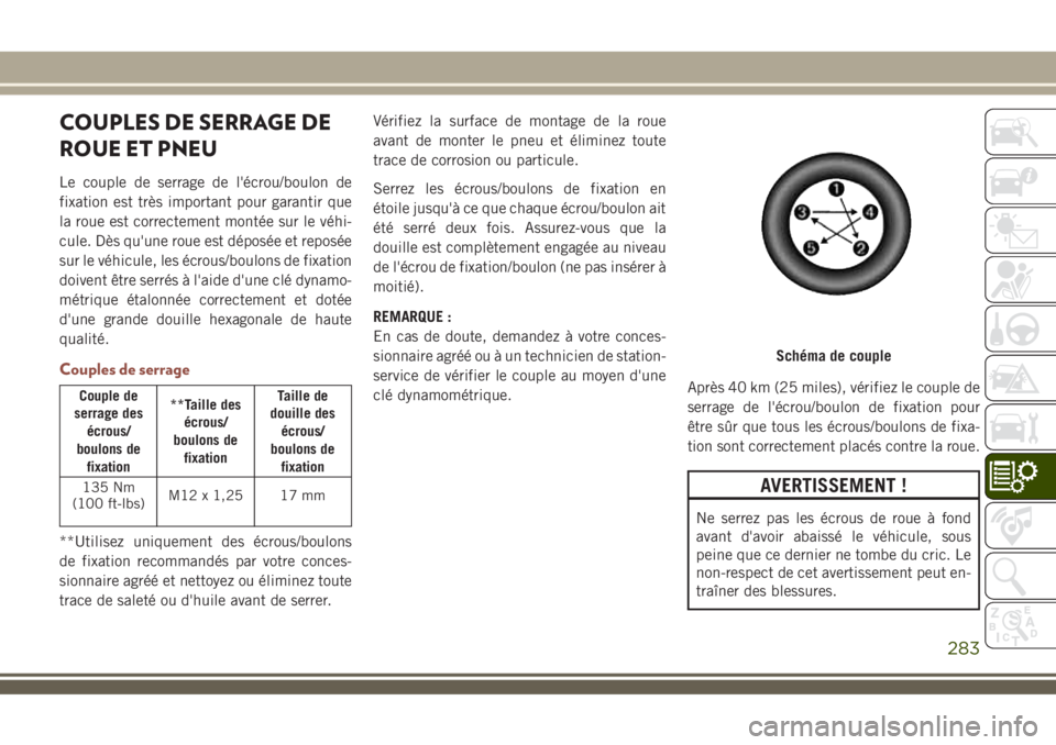 JEEP COMPASS 2018  Notice dentretien (in French) COUPLES DE SERRAGE DE
ROUE ET PNEU
Le couple de serrage de l'écrou/boulon de
fixation est très important pour garantir que
la roue est correctement montée sur le véhi-
cule. Dès qu'une ro