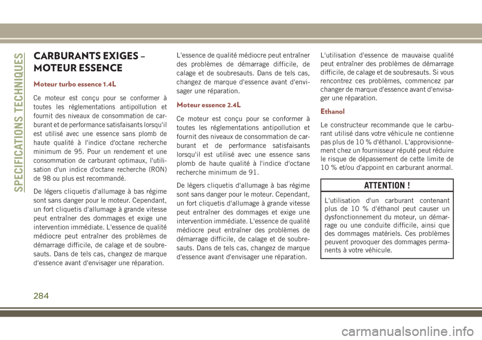 JEEP COMPASS 2018  Notice dentretien (in French) CARBURANTS EXIGES –
MOTEUR ESSENCE
Moteur turbo essence 1.4L
Ce moteur est conçu pour se conformer à
toutes les réglementations antipollution et
fournit des niveaux de consommation de car-
burant