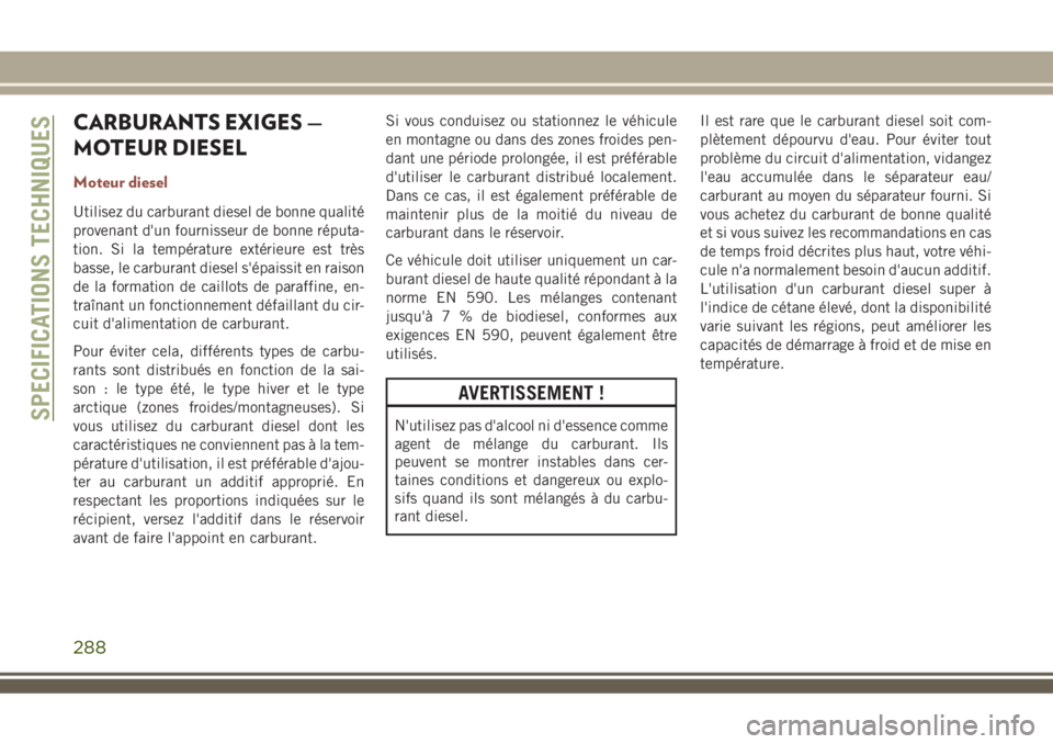 JEEP COMPASS 2018  Notice dentretien (in French) CARBURANTS EXIGES —
MOTEUR DIESEL
Moteur diesel
Utilisez du carburant diesel de bonne qualité
provenant d'un fournisseur de bonne réputa-
tion. Si la température extérieure est très
basse, 