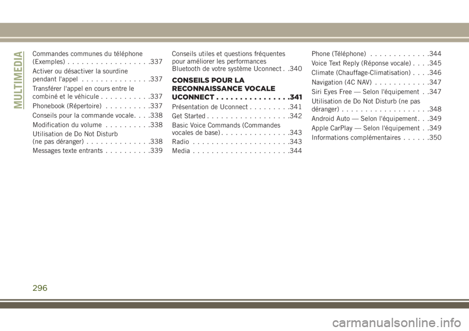 JEEP COMPASS 2018  Notice dentretien (in French) Commandes communes du téléphone
(Exemples)..................337
Activer ou désactiver la sourdine
pendant l'appel...............337
Transférer l'appel en cours entre le
combiné et le véh