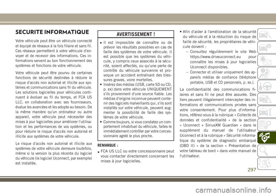 JEEP COMPASS 2018 Notice dentretien (in French) SECURITE INFORMATIQUE
Votre véhicule peut être un véhicule connecté
et équipé de réseaux à la fois filaire et sans fil.
Ces réseaux permettent à votre véhicule d'en-
voyer et de recevoi JEEP COMPASS 2018 Notice dentretien (in French) SECURITE INFORMATIQUE
Votre véhicule peut être un véhicule connecté
et équipé de réseaux à la fois filaire et sans fil.
Ces réseaux permettent à votre véhicule d'en-
voyer et de recevoi