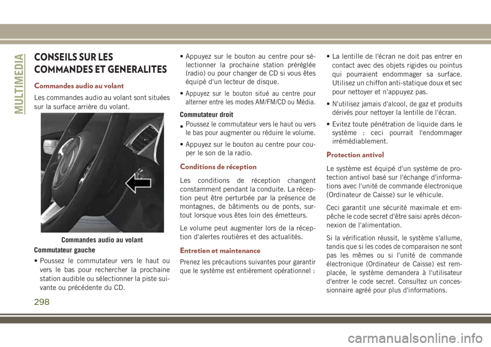 JEEP COMPASS 2018 Notice dentretien (in French) CONSEILS SUR LES
COMMANDES ET GENERALITES
Commandes audio au volant
Les commandes audio au volant sont situées
sur la surface arrière du volant.
Commutateur gauche
• Poussez le commutateur vers le JEEP COMPASS 2018 Notice dentretien (in French) CONSEILS SUR LES
COMMANDES ET GENERALITES
Commandes audio au volant
Les commandes audio au volant sont situées
sur la surface arrière du volant.
Commutateur gauche
• Poussez le commutateur vers le