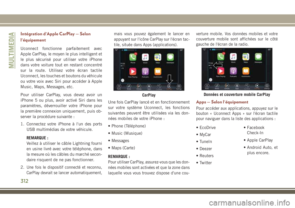 JEEP COMPASS 2018 Notice dentretien (in French) Intégration d'Apple CarPlay — Selon
l'équipement
Uconnect fonctionne parfaitement avec
Apple CarPlay, le moyen le plus intelligent et
le plus sécurisé pour utiliser votre iPhone
dans vot JEEP COMPASS 2018 Notice dentretien (in French) Intégration d'Apple CarPlay — Selon
l'équipement
Uconnect fonctionne parfaitement avec
Apple CarPlay, le moyen le plus intelligent et
le plus sécurisé pour utiliser votre iPhone
dans vot