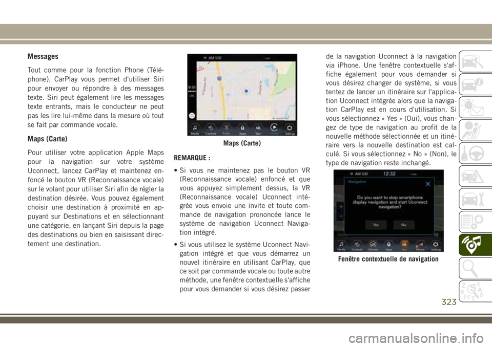 JEEP COMPASS 2018 Notice dentretien (in French) Messages
Tout comme pour la fonction Phone (Télé-
phone), CarPlay vous permet d'utiliser Siri
pour envoyer ou répondre à des messages
texte. Siri peut également lire les messages
texte entran JEEP COMPASS 2018 Notice dentretien (in French) Messages
Tout comme pour la fonction Phone (Télé-
phone), CarPlay vous permet d'utiliser Siri
pour envoyer ou répondre à des messages
texte. Siri peut également lire les messages
texte entran