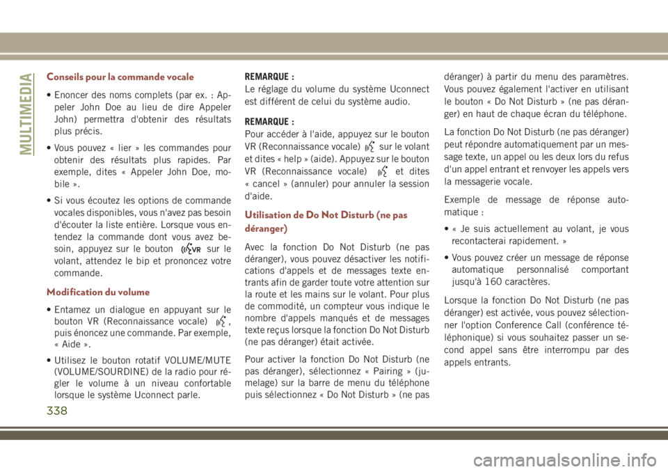 JEEP COMPASS 2018 Notice dentretien (in French) Conseils pour la commande vocale
• Enoncer des noms complets (par ex. : Ap-
peler John Doe au lieu de dire Appeler
John) permettra d'obtenir des résultats
plus précis.
• Vous pouvez « lier JEEP COMPASS 2018 Notice dentretien (in French) Conseils pour la commande vocale
• Enoncer des noms complets (par ex. : Ap-
peler John Doe au lieu de dire Appeler
John) permettra d'obtenir des résultats
plus précis.
• Vous pouvez « lier