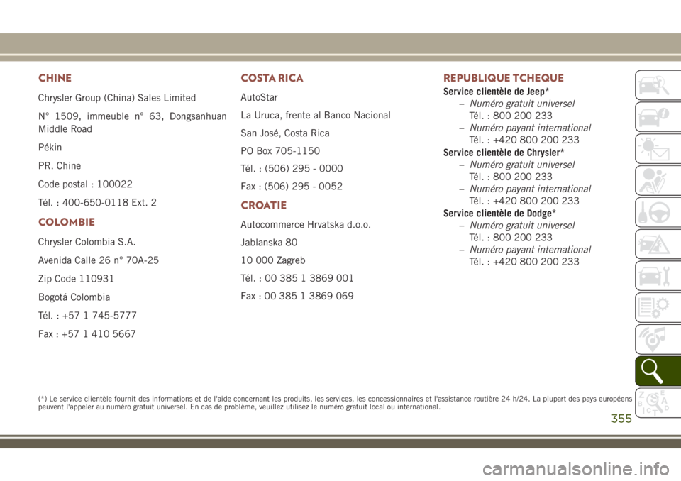 JEEP COMPASS 2018 Notice dentretien (in French) CHINE
Chrysler Group (China) Sales Limited
N° 1509, immeuble n° 63, Dongsanhuan
Middle Road
Pékin
PR. Chine
Code postal : 100022
Tél. : 400-650-0118 Ext. 2
COLOMBIE
Chrysler Colombia S.A.
Avenida JEEP COMPASS 2018 Notice dentretien (in French) CHINE
Chrysler Group (China) Sales Limited
N° 1509, immeuble n° 63, Dongsanhuan
Middle Road
Pékin
PR. Chine
Code postal : 100022
Tél. : 400-650-0118 Ext. 2
COLOMBIE
Chrysler Colombia S.A.
Avenida