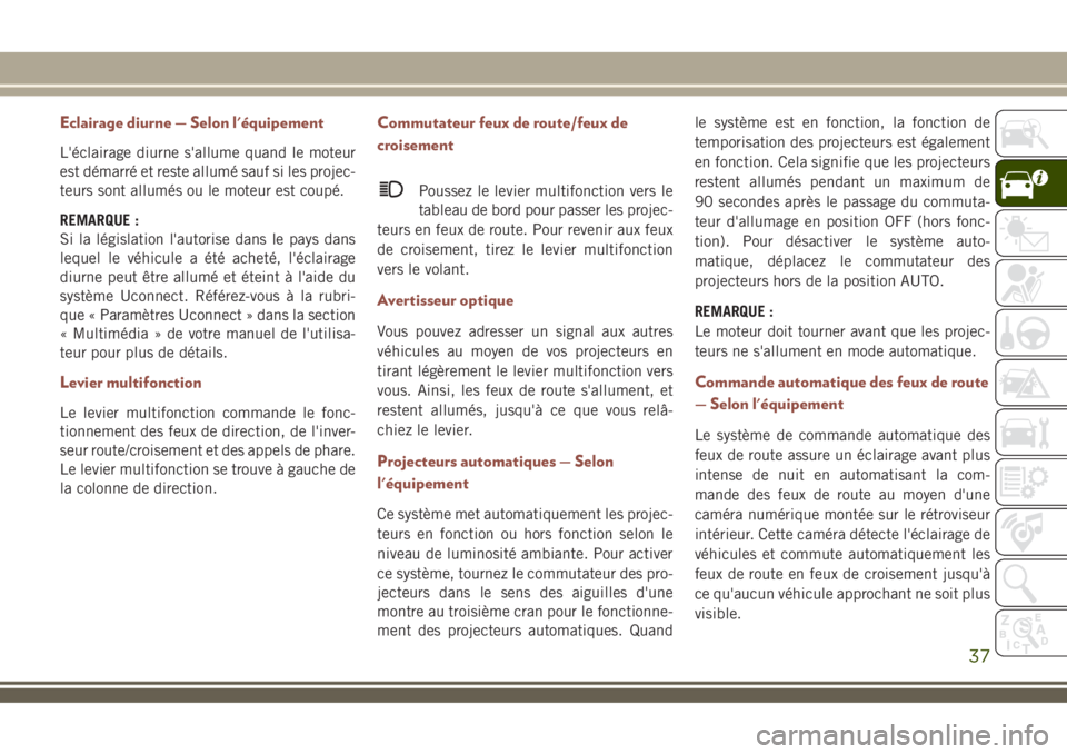 JEEP COMPASS 2018 Notice dentretien (in French) Eclairage diurne — Selon l'équipement
L'éclairage diurne s'allume quand le moteur
est démarré et reste allumé sauf si les projec-
teurs sont allumés ou le moteur est coupé.
REMARQ JEEP COMPASS 2018 Notice dentretien (in French) Eclairage diurne — Selon l'équipement
L'éclairage diurne s'allume quand le moteur
est démarré et reste allumé sauf si les projec-
teurs sont allumés ou le moteur est coupé.
REMARQ