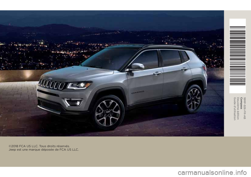 JEEP COMPASS 2018 Notice dentretien (in French) ©2018 FCA US LLC. Tous droits réservés.
Jeep est une marque déposée de FCA US LLC.
18MP-926-FR-AB
Compass
Deuxièm e édition
Guide d'utilisation JEEP COMPASS 2018 Notice dentretien (in French) ©2018 FCA US LLC. Tous droits réservés.
Jeep est une marque déposée de FCA US LLC.
18MP-926-FR-AB
Compass
Deuxièm e édition
Guide d'utilisation
