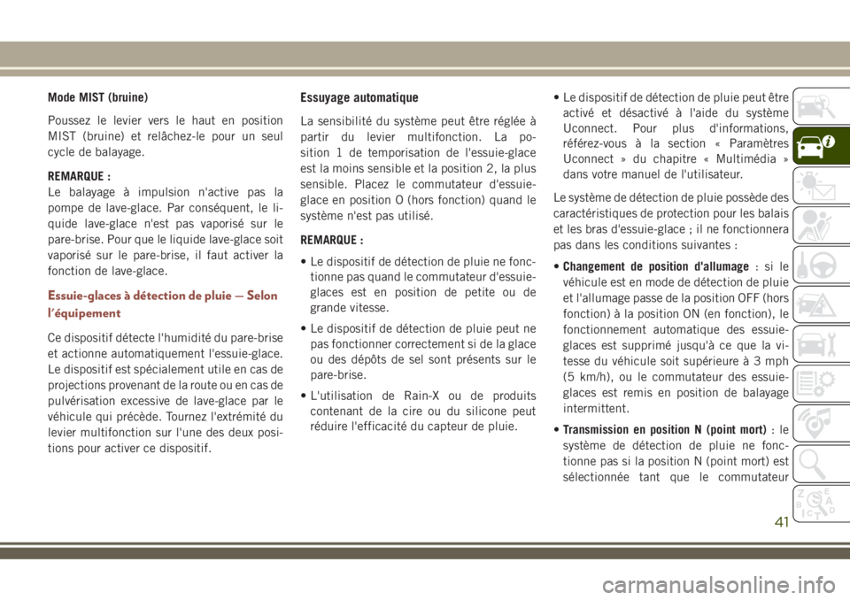 JEEP COMPASS 2018 Notice dentretien (in French) Mode MIST (bruine)
Poussez le levier vers le haut en position
MIST (bruine) et relâchez-le pour un seul
cycle de balayage.
REMARQUE :
Le balayage à impulsion n'active pas la
pompe de lave-glace. JEEP COMPASS 2018 Notice dentretien (in French) Mode MIST (bruine)
Poussez le levier vers le haut en position
MIST (bruine) et relâchez-le pour un seul
cycle de balayage.
REMARQUE :
Le balayage à impulsion n'active pas la
pompe de lave-glace.