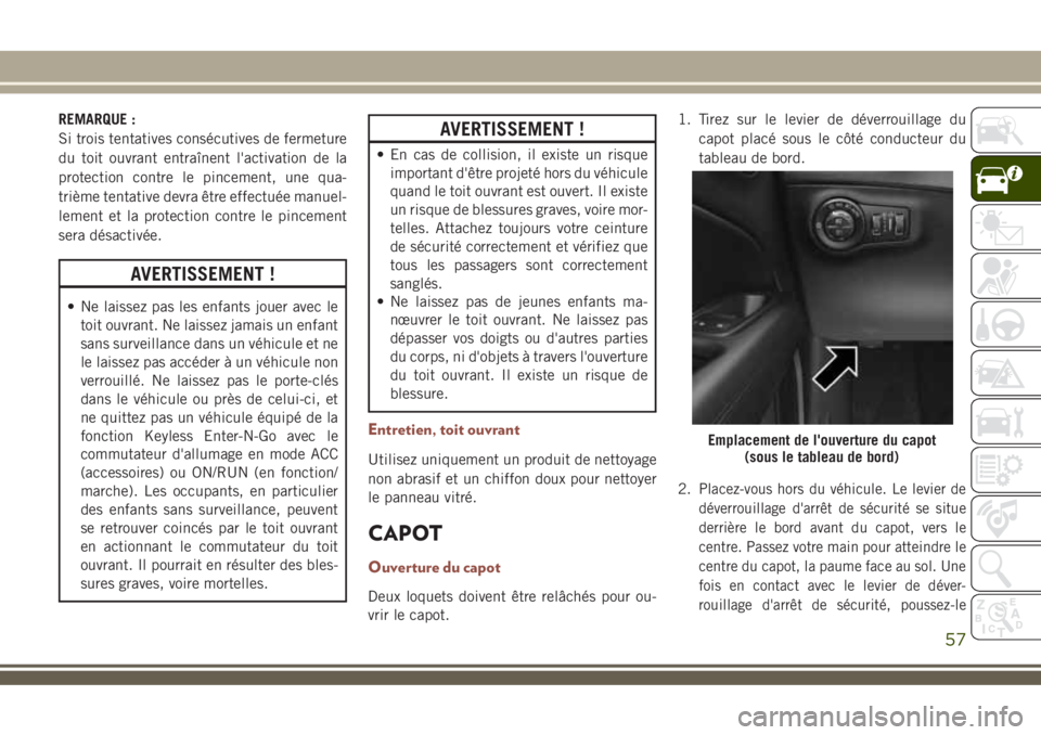 JEEP COMPASS 2018 Notice dentretien (in French) REMARQUE :
Si trois tentatives consécutives de fermeture
du toit ouvrant entraînent l'activation de la
protection contre le pincement, une qua-
trième tentative devra être effectuée manuel-
l JEEP COMPASS 2018 Notice dentretien (in French) REMARQUE :
Si trois tentatives consécutives de fermeture
du toit ouvrant entraînent l'activation de la
protection contre le pincement, une qua-
trième tentative devra être effectuée manuel-
l