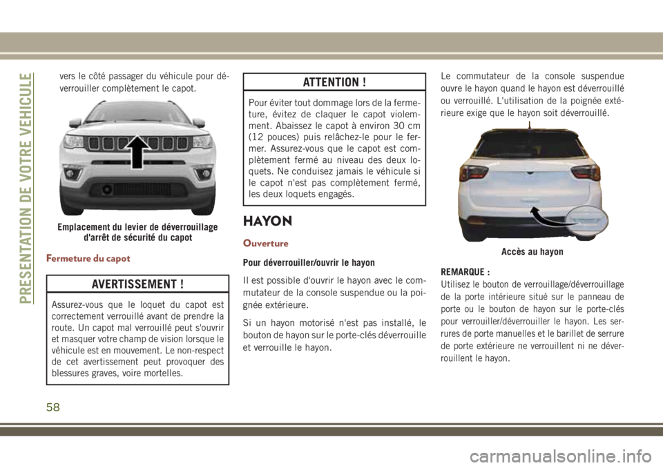 JEEP COMPASS 2018 Notice dentretien (in French) vers le côté passager du véhicule pour dé-
verrouiller complètement le capot.
Fermeture du capot
AVERTISSEMENT !
Assurez-vous que le loquet du capot est
correctement verrouillé avant de prendre JEEP COMPASS 2018 Notice dentretien (in French) vers le côté passager du véhicule pour dé-
verrouiller complètement le capot.
Fermeture du capot
AVERTISSEMENT !
Assurez-vous que le loquet du capot est
correctement verrouillé avant de prendre