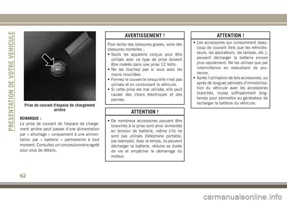 JEEP COMPASS 2018 Notice dentretien (in French) REMARQUE :
La prise de courant de l'espace de charge-
ment arrière peut passer d'une alimentation
par « allumage » uniquement à une alimen-
tation par « batterie » permanente à tout
mom JEEP COMPASS 2018 Notice dentretien (in French) REMARQUE :
La prise de courant de l'espace de charge-
ment arrière peut passer d'une alimentation
par « allumage » uniquement à une alimen-
tation par « batterie » permanente à tout
mom