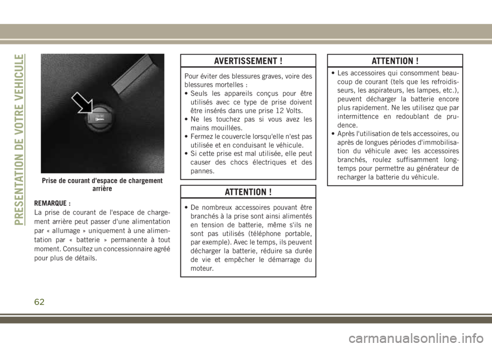 JEEP COMPASS 2018  Notice dentretien (in French) REMARQUE :
La prise de courant de l'espace de charge-
ment arrière peut passer d'une alimentation
par « allumage » uniquement à une alimen-
tation par « batterie » permanente à tout
mom