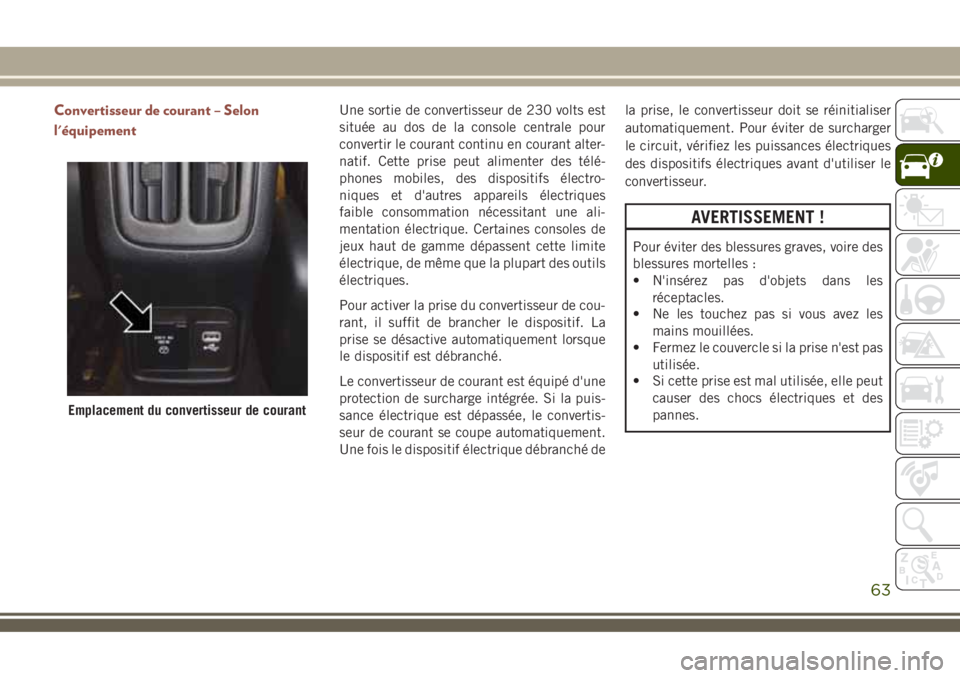 JEEP COMPASS 2018  Notice dentretien (in French) Convertisseur de courant – Selon
l'équipementUne sortie de convertisseur de 230 volts est
située au dos de la console centrale pour
convertir le courant continu en courant alter-
natif. Cette 