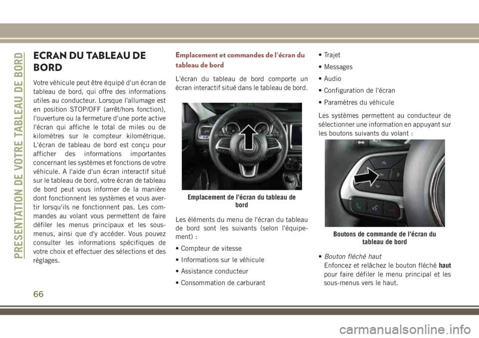 JEEP COMPASS 2018 Notice dentretien (in French) ECRAN DU TABLEAU DE
BORD
Votre véhicule peut être équipé d'un écran de
tableau de bord, qui offre des informations
utiles au conducteur. Lorsque l'allumage est
en position STOP/OFF (arrê JEEP COMPASS 2018 Notice dentretien (in French) ECRAN DU TABLEAU DE
BORD
Votre véhicule peut être équipé d'un écran de
tableau de bord, qui offre des informations
utiles au conducteur. Lorsque l'allumage est
en position STOP/OFF (arrê