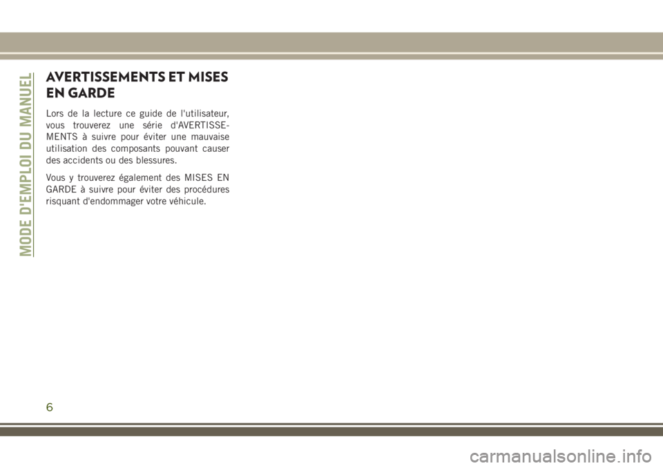 JEEP COMPASS 2018  Notice dentretien (in French) AVERTISSEMENTS ET MISES
EN GARDE
Lors de la lecture ce guide de l'utilisateur,
vous trouverez une série d'AVERTISSE-
MENTS à suivre pour éviter une mauvaise
utilisation des composants pouva