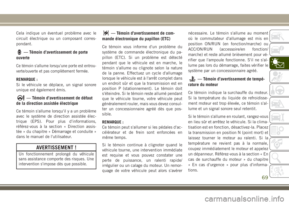 JEEP COMPASS 2018 Notice dentretien (in French) Cela indique un éventuel problème avec le
circuit électrique ou un composant corres-
pondant.
— Témoin d'avertissement de porte
ouverte
Ce témoin s'allume lorsqu'une porte est entro JEEP COMPASS 2018 Notice dentretien (in French) Cela indique un éventuel problème avec le
circuit électrique ou un composant corres-
pondant.
— Témoin d'avertissement de porte
ouverte
Ce témoin s'allume lorsqu'une porte est entro