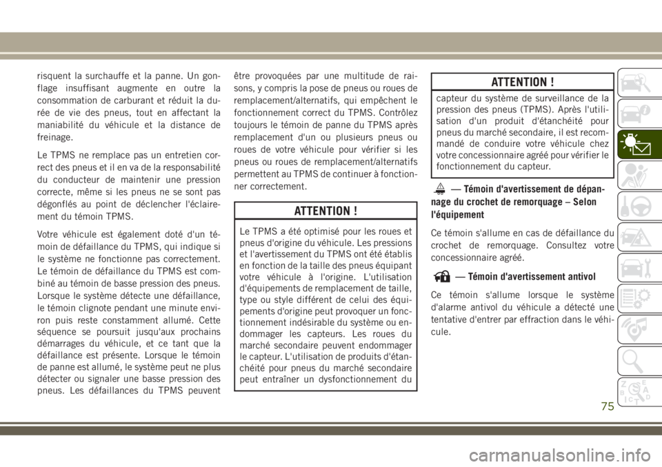 JEEP COMPASS 2018 Notice dentretien (in French) risquent la surchauffe et la panne. Un gon-
flage insuffisant augmente en outre la
consommation de carburant et réduit la du-
rée de vie des pneus, tout en affectant la
maniabilité du véhicule et JEEP COMPASS 2018 Notice dentretien (in French) risquent la surchauffe et la panne. Un gon-
flage insuffisant augmente en outre la
consommation de carburant et réduit la du-
rée de vie des pneus, tout en affectant la
maniabilité du véhicule et