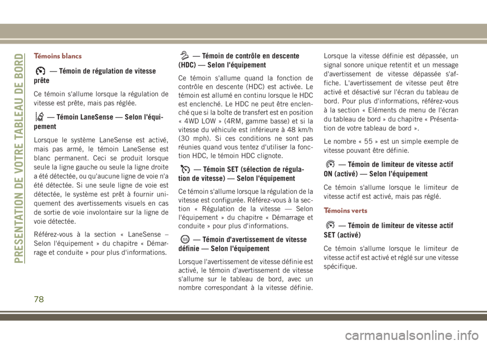 JEEP COMPASS 2018 Notice dentretien (in French) Témoins blancs
— Témoin de régulation de vitesse
prête
Ce témoin s'allume lorsque la régulation de
vitesse est prête, mais pas réglée.
— Témoin LaneSense — Selon l'équi-
pemen JEEP COMPASS 2018 Notice dentretien (in French) Témoins blancs
— Témoin de régulation de vitesse
prête
Ce témoin s'allume lorsque la régulation de
vitesse est prête, mais pas réglée.
— Témoin LaneSense — Selon l'équi-
pemen